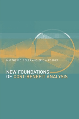 New Foundations of Cost-Benefit Analysis - Adler, Matthew D, and Posner, Eric