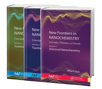 New Frontiers in Nanochemistry: Concepts, Theories, and Trends, 3-Volume Set: Volume 1: Structural Nanochemistry; Volume 2: Topological Nanochemistry; Volume 3: Sustainable Nanochemistry - Putz, Mihai V (Editor)