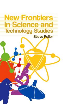 New Frontiers in Science and Technology Studies - Fuller, Steve, Professor, PhD