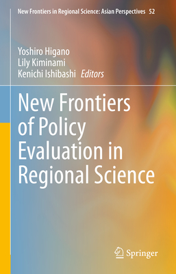 New Frontiers of Policy Evaluation in Regional Science - Higano, Yoshiro (Editor), and Kiminami, Lily (Editor), and Ishibashi, Kenichi (Editor)