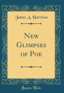 New Glimpses of Poe (Classic Reprint)