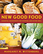 New Good Food: Essential Ingredients for Cooking and Eating Well - Wittenberg, Margaret M