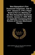 New Hampshire's Five Provincial Congresses, July 21, 1774--January 5, 1776; a Paper Read in Part at a Meeting of the New Hampshire Historical Society, January 11, 1905; With an Appendix Containing Brief Notices of Persons Mentioned Therein