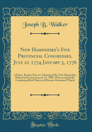 New Hampshire's Five Provincial Congresses, July 21 1774 January 5, 1776: A Paper, Read in Part at a Meeting of the New Hampshire Historical Society, January 11, 1905, with an Appendix Containing Brief Notices of Persons Mentioned Therin