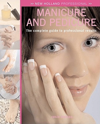 New Holland Professional: Manicure and Pedicure: The Complete Guide to Professional Results - Watson, Rosie