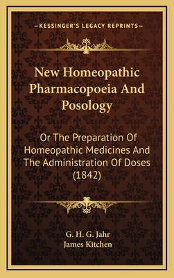 New Homeopathic Pharmacopoeia and Posology: Or the Preparation of Homeopathic Medicines and the Administration of Doses (1842) - Jahr, G H G, and Kitchen, James (Translated by)