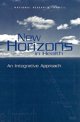 New Horizons in Health: An Integrative Approach - National Research Council, and Commission on Behavioral and Social Sciences and Education, and Board on Behavioral Cognitive...