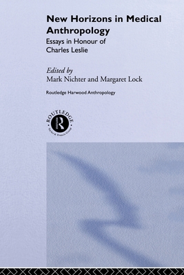 New Horizons in Medical Anthropology: Essays in Honour of Charles Leslie - Lock, Margaret (Editor), and Nichter, Mark (Editor)