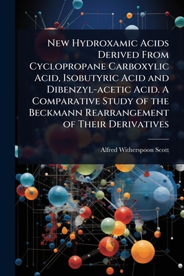 New Hydroxamic Acids Derived From Cyclopropane Carboxylic Acid, Isobutyric Acid and Dibenzyl-acetic Acid. A Comparative Study of the Beckmann Rearrangement of Their Derivatives - Scott, Alfred Witherspoon