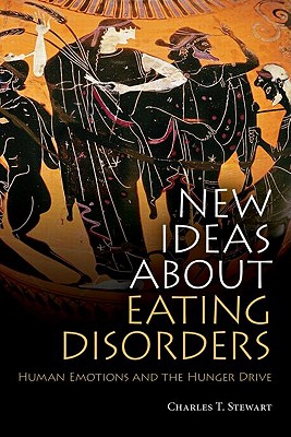 New Ideas about Eating Disorders: Human Emotions and the Hunger Drive - Stewart, Charles T.