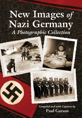 New Images of Nazi Germany: A Photographic Collection - Garson, Paul (Compiled by)