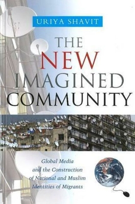 New Imagined Community: Global Media and the Construction of National and Muslim Identities of Migrants - Shavit, Uriya