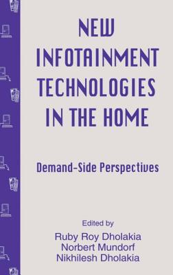 New infotainment Technologies in the Home: Demand-side Perspectives - Dholakia, Ruby Roy (Editor), and Mundorf, Norbert (Editor), and Dholakia, Nikhilesh (Editor)