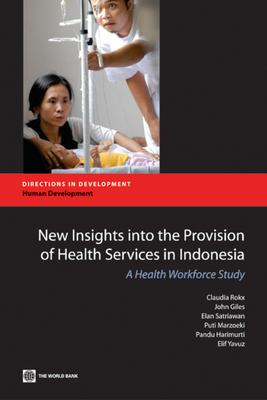 New Insights Into the Provision of Health Services in Indonesia: A Health Workforce Study - Rokx, Claudia, and Giles, John, and Satriawan, Elan