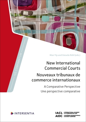 New International Commercial Courts: A Comparative Perspective - Yip, Man (Editor), and Rhl, Giesela (Editor)