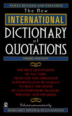 New International Dictionary of Quotations, 3rd Edition - Miner, Margaret (Notes by), and Rawson, Hugh (Notes by)