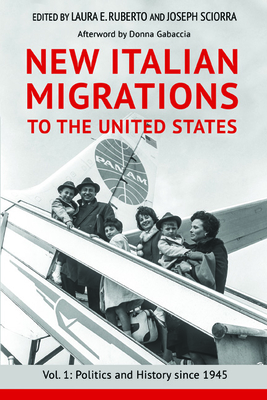 New Italian Migrations to the United States: Vol. 1: Politics and History Since 1945 - Ruberto, Laura E (Contributions by), and Sciorra, Joseph (Contributions by), and Gabaccia, Donna R (Afterword by)