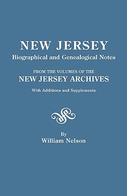 New Jersey Biographical and Genealogical Notes. from the Volumes of the New Jersey Archives. with Additions and Supplements - Nelson, William