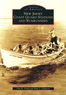 New Jersey Coast Guard Stations and Rumrunners - Field, Van R, and Galluzzo, John J