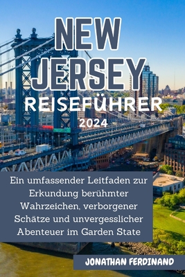 New Jersey Reisef?hrer 2024: Ein umfassender Leitfaden zur Erkundung ber?hmter Wahrzeichen, verborgener Sch?tze und unvergesslicher Abenteuer im Garden State - Ferdinand, Jonathan