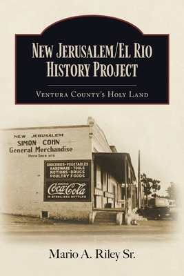 New Jerusalem/El Rio History Project: Ventura County's Holy Land - Riley, Mario A