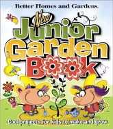 New Junior Garden Book: Cool Projects for Kids to Make and Grow - Rushing, Felder, and Better Homes and Gardens (Editor), and Carlson, Ken (Designer)