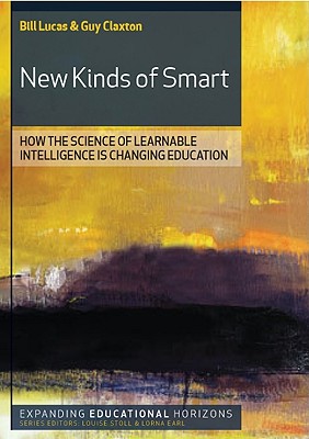 New Kinds of Smart: How the Science of Learnable Intelligence Is Changing Education - Lucas, Bill, and Lucas Bill, and Claxton Guy