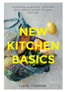 New Kitchen Basics: 10 essential ingredients, 120 recipes - revolutionize the way you cook, every day