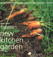 New Kitchen Garden: Organic Gardening and Cooking with Herbs, Vegetables, and Fruit
