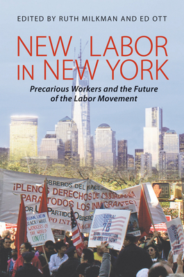 New Labor in New York: Precarious Worker and the Future of the Labor Movement - Milkman, Ruth (Editor), and Ott, Edward (Editor)