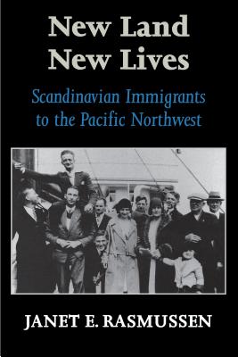 New Land, New Lives: Scandinavian Immigrants to the Pacific Northwest - Rasmussen, Janet E