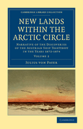 New Lands Within the Arctic Circle: Narrative of the Discoveries of the Austrian Ship Tegetthoff, in the Years 1872-1874