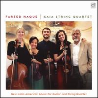 New Latin American Music for Guitar and String Quartet - Fareed Haque / Kaia String Quartet