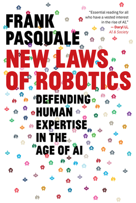 New Laws of Robotics: Defending Human Expertise in the Age of AI - Pasquale, Frank