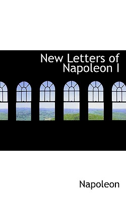 New Letters of Napoleon I - Napoleon