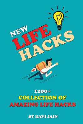 New Life Hacks: 1200+ Collection of Amazing Life Hacks - Jain, Ravi