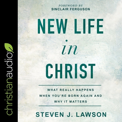 New Life in Christ: What Really Happens When You're Born Again and Why It Matters - Verner, Adam (Read by), and Ferguson, Sinclair B (Contributions by), and Lawson, Steven J