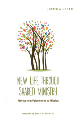 New Life Through Shared Ministry: Moving from Volunteering to Mission - Urban, Judith A