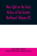 New light on the early history of the greater Northwest. The manuscript journals of Alexander Henry Fur Trader of the Northwest Company and of David Thompson Official Geographer and Explorer of the Same Company 1799-1814. Exploration and adventure...