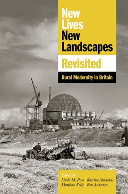 New Lives, New Landscapes Revisited: Rural Modernity in Britain - Ross, Linda M. (Editor), and Navickas, Katrina (Editor), and Anderson, Ben (Editor)