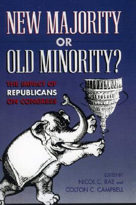 New Majority or Old Minority?: The Impact of the Republicans on Congress - Rae, Nicol C (Editor), and Campbell, Colton C (Editor), and Connelly, William F (Contributions by)