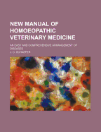 New Manual of Homoeopathic Veterinary Medicine: An Easy and Comprehensive Arrangement of Diseases