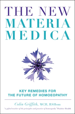 New Materia Medica: Key Remedies for the Future of Homoeopathy - Griffith, Colin