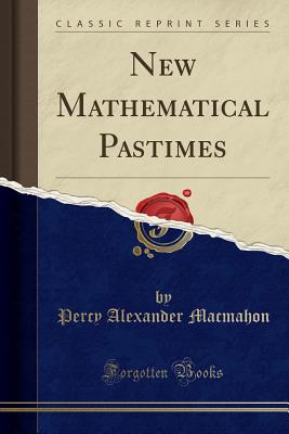 New Mathematical Pastimes (Classic Reprint) - Macmahon, Percy Alexander