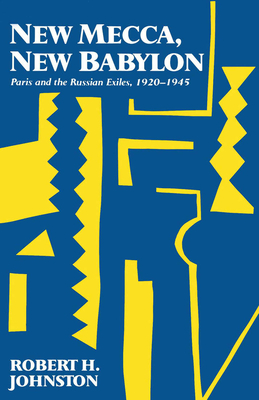 New Mecca, New Babylon Paris and the Russian Exiles, 1920-1945 - Johnston, Robert H