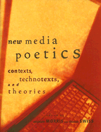 New Media Poetics: Contexts, Technotexts, and Theories