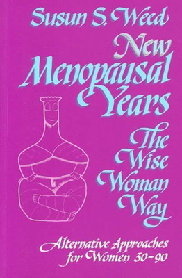 New Menopausal Years: Alternative Approaches for Women 30-90 Volume 3 - Weed, Susun S