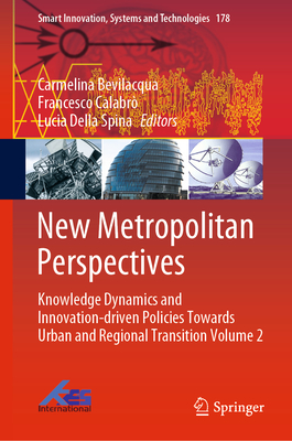 New Metropolitan Perspectives: Knowledge Dynamics and Innovation-driven Policies Towards Urban and Regional Transition Volume 2 - Bevilacqua, Carmelina (Editor), and Calabr, Francesco (Editor), and Della Spina, Lucia (Editor)