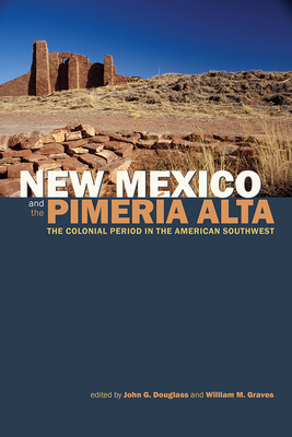 New Mexico and the Pimera Alta: The Colonial Period in the American Southwest - Douglass, John G (Editor), and Graves, William (Editor)