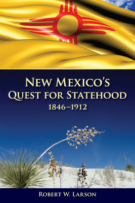 New Mexico's Quest for Statehood, 1846-1912 - Larson, Robert W